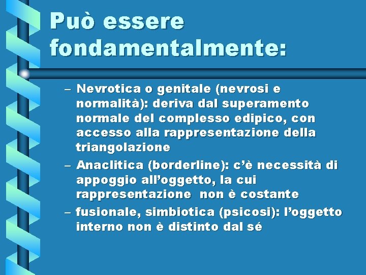 Può essere fondamentalmente: – Nevrotica o genitale (nevrosi e normalità): deriva dal superamento normale