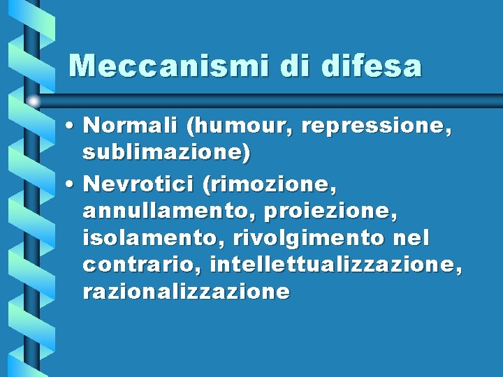 Meccanismi di difesa • Normali (humour, repressione, sublimazione) • Nevrotici (rimozione, annullamento, proiezione, isolamento,