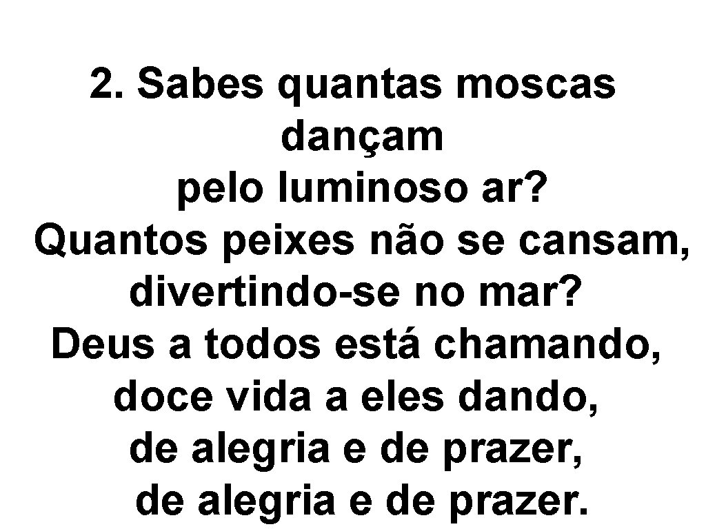 2. Sabes quantas moscas dançam pelo luminoso ar? Quantos peixes não se cansam, divertindo-se