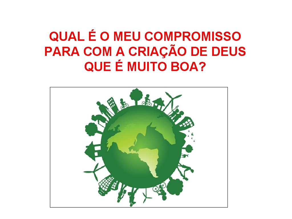 QUAL É O MEU COMPROMISSO PARA COM A CRIAÇÃO DE DEUS QUE É MUITO