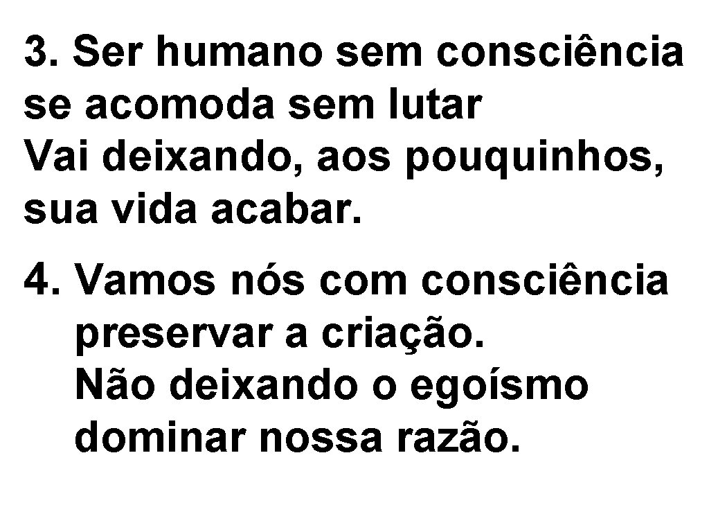 3. Ser humano sem consciência se acomoda sem lutar Vai deixando, aos pouquinhos, sua