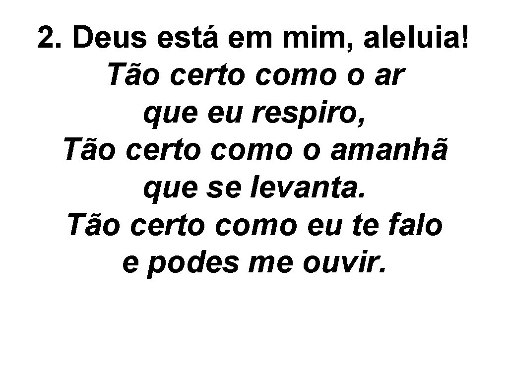 2. Deus está em mim, aleluia! Tão certo como o ar que eu respiro,