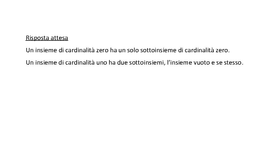 Risposta attesa Un insieme di cardinalità zero ha un solo sottoinsieme di cardinalità zero.