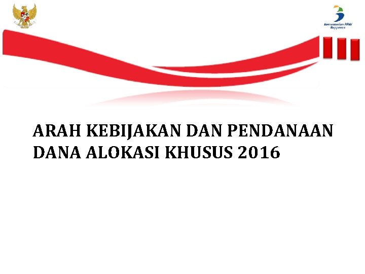 ARAH KEBIJAKAN DAN PENDANAAN DANA ALOKASI KHUSUS 2016 