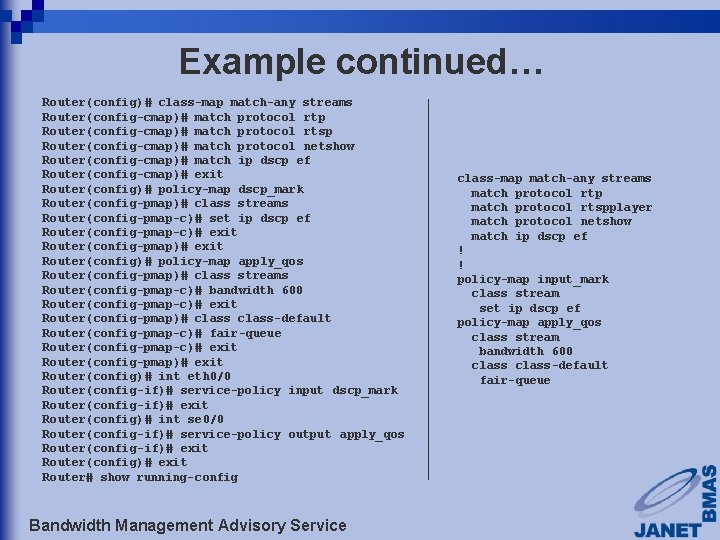 Example continued… Router(config)# class-map match-any streams Router(config-cmap)# match protocol rtp Router(config-cmap)# match protocol rtsp