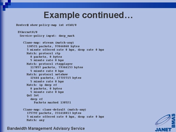 Example continued… Router# show policy-map int eth 0/0 Ethernet 0/0 Service-policy input: dscp_mark Class-map: