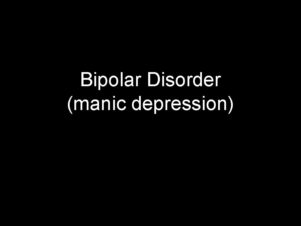 Bipolar Disorder (manic depression) 