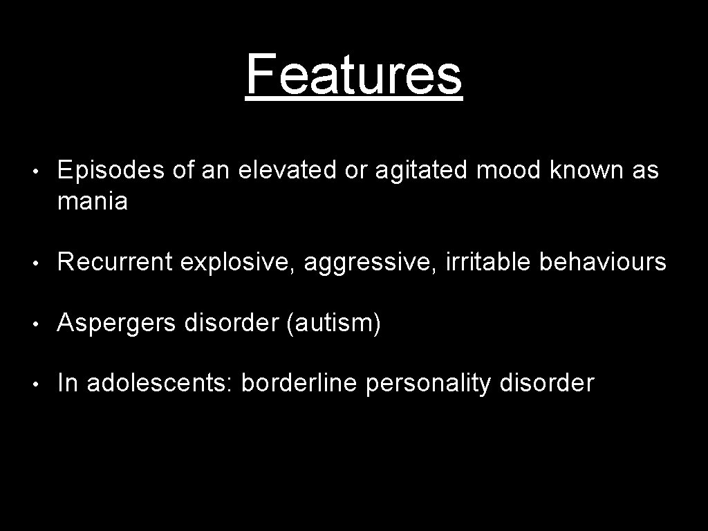 Features • Episodes of an elevated or agitated mood known as mania • Recurrent