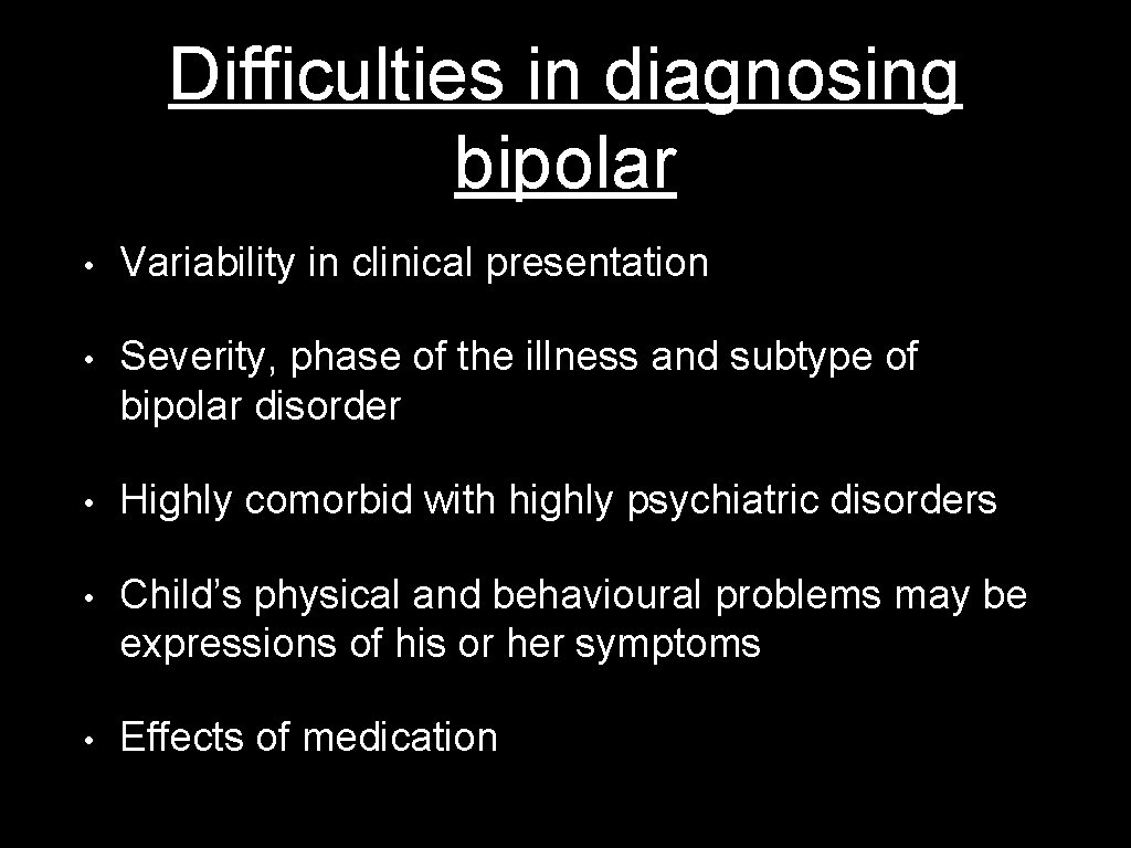 Difficulties in diagnosing bipolar • Variability in clinical presentation • Severity, phase of the