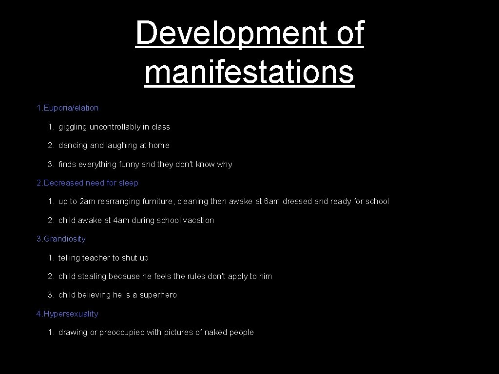 Development of manifestations 1. Euporia/elation 1. giggling uncontrollably in class 2. dancing and laughing