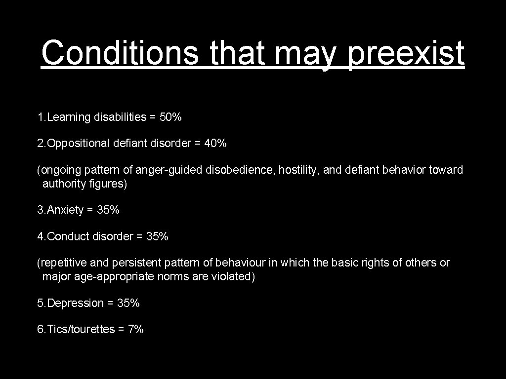 Conditions that may preexist 1. Learning disabilities = 50% 2. Oppositional defiant disorder =