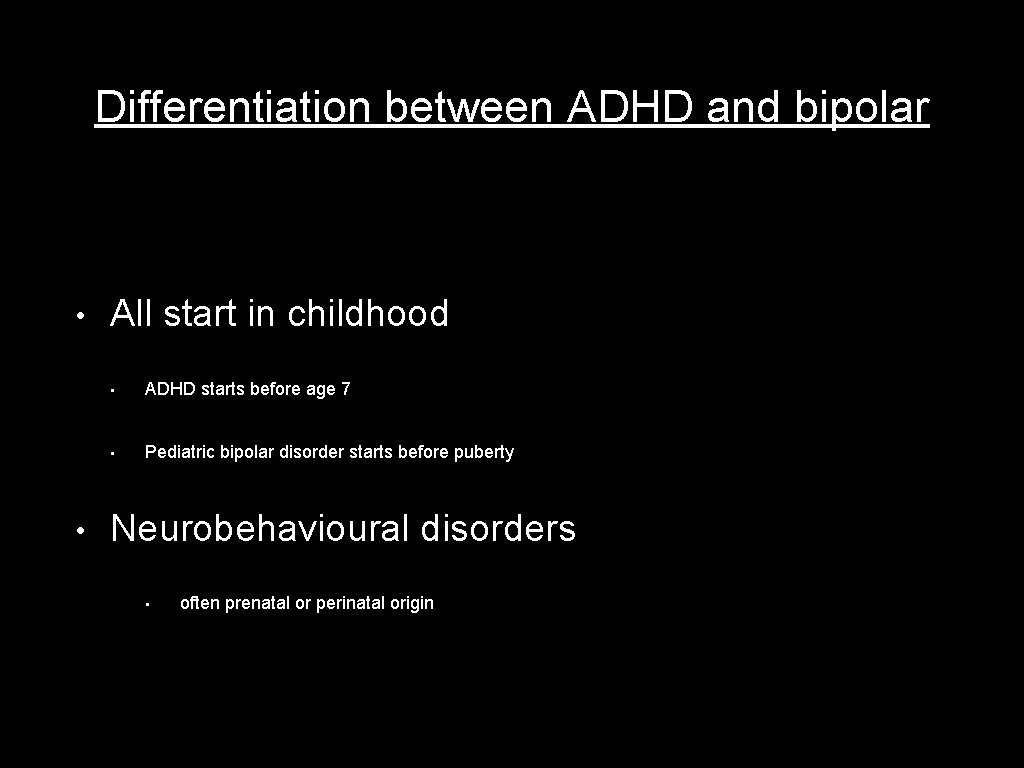 Differentiation between ADHD and bipolar • • All start in childhood • ADHD starts
