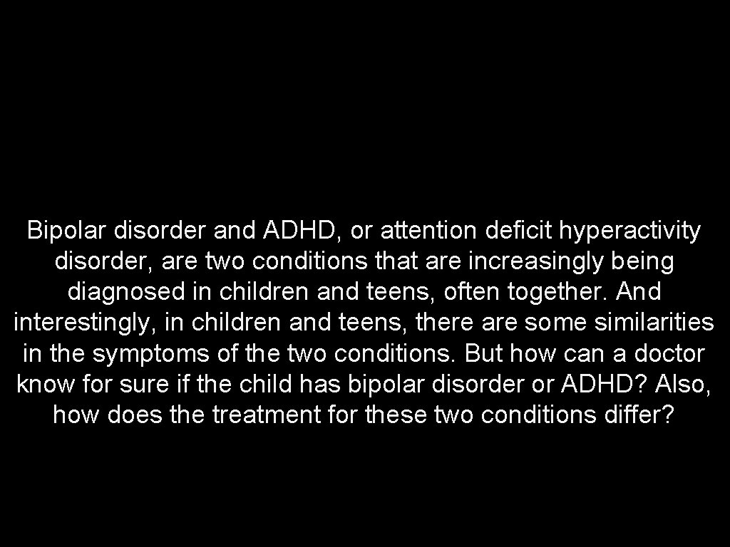 Bipolar disorder and ADHD, or attention deficit hyperactivity disorder, are two conditions that are