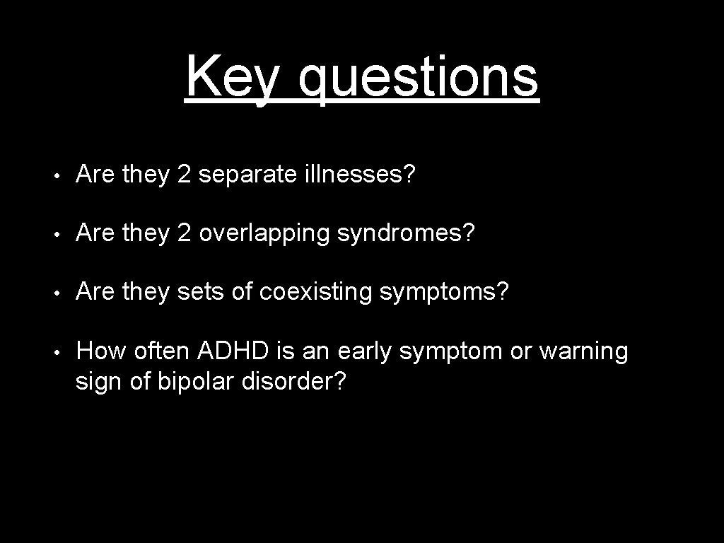 Key questions • Are they 2 separate illnesses? • Are they 2 overlapping syndromes?