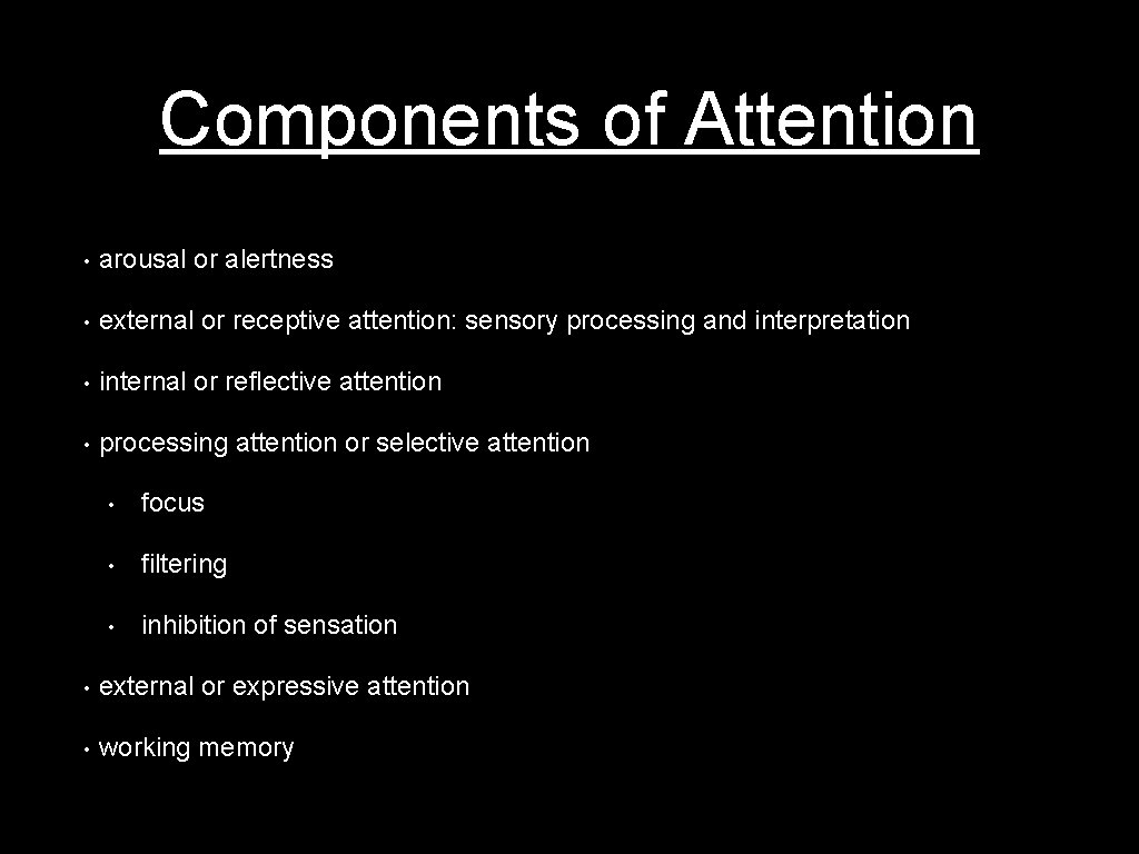 Components of Attention • arousal or alertness • external or receptive attention: sensory processing