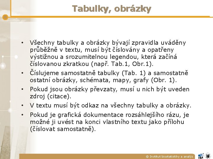 Tabulky, obrázky • Všechny tabulky a obrázky bývají zpravidla uváděny průběžně v textu, musí