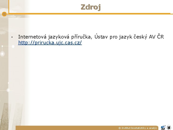 Zdroj • Internetová jazyková příručka, Ústav pro jazyk český AV ČR http: //prirucka. ujc.
