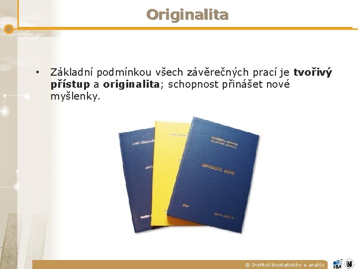 Originalita • Základní podmínkou všech závěrečných prací je tvořivý přístup a originalita; schopnost přinášet Originalita • Základní podmínkou všech závěrečných prací je tvořivý přístup a originalita; schopnost přinášet