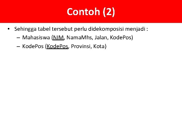 Contoh (2) • Sehingga tabel tersebut perlu didekomposisi menjadi : – Mahasiswa (NIM, Nama.