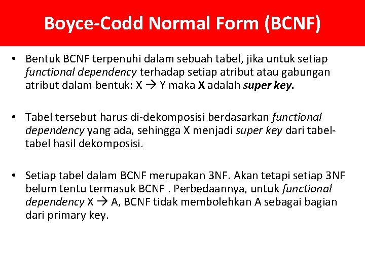 Boyce-Codd Normal Form (BCNF) • Bentuk BCNF terpenuhi dalam sebuah tabel, jika untuk setiap