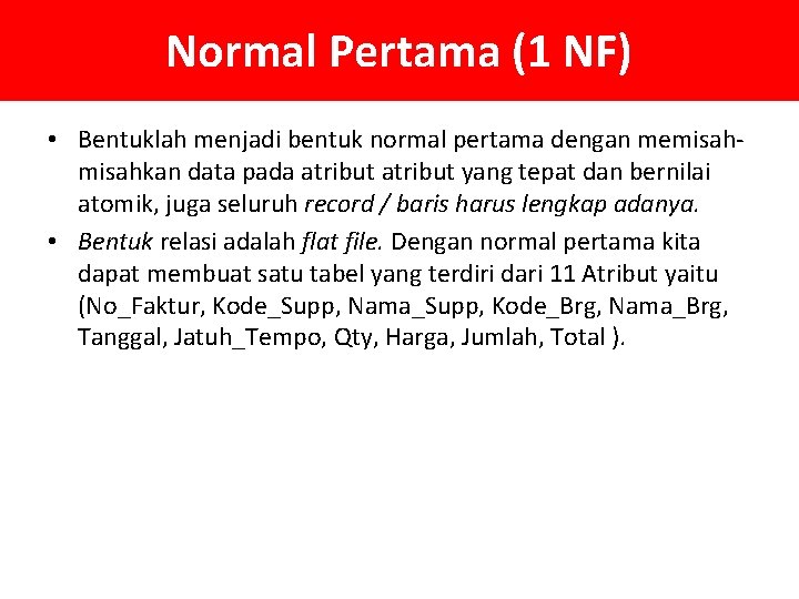 Normal Pertama (1 NF) • Bentuklah menjadi bentuk normal pertama dengan memisahkan data pada