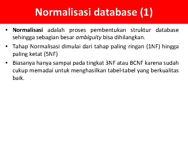 Normalisasi database (1) • Normalisasi adalah proses pembentukan struktur database sehingga sebagian besar ambiguity