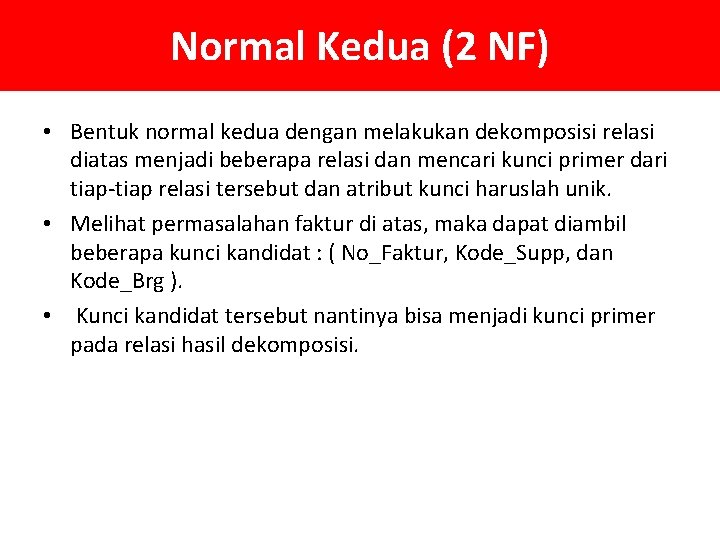 Normal Kedua (2 NF) • Bentuk normal kedua dengan melakukan dekomposisi relasi diatas menjadi