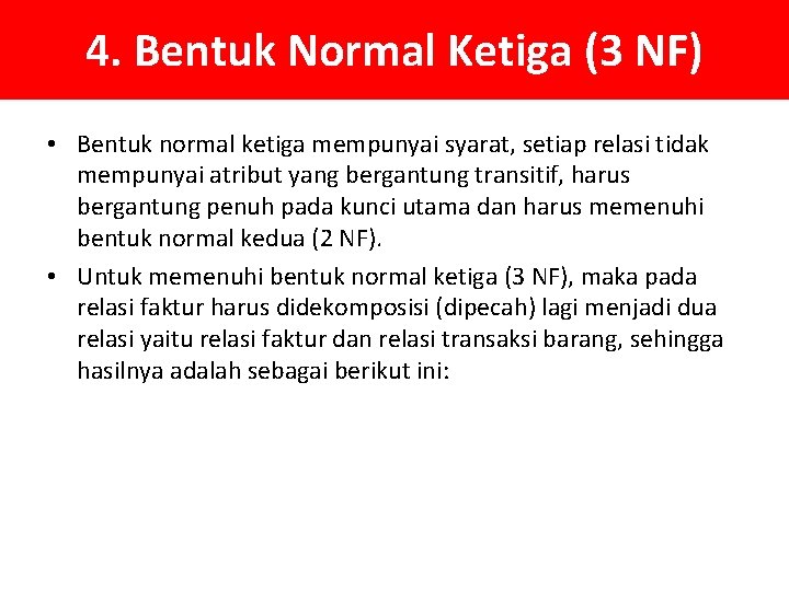 4. Bentuk Normal Ketiga (3 NF) • Bentuk normal ketiga mempunyai syarat, setiap relasi