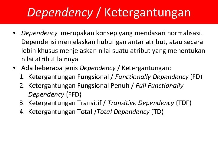 Dependency / Ketergantungan • Dependency merupakan konsep yang mendasari normalisasi. Dependensi menjelaskan hubungan antar