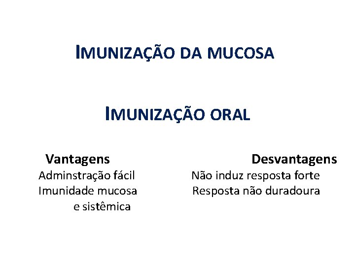 IMUNIZAÇÃO DA MUCOSA IMUNIZAÇÃO ORAL Vantagens Adminstração fácil Imunidade mucosa e sistêmica Desvantagens Não