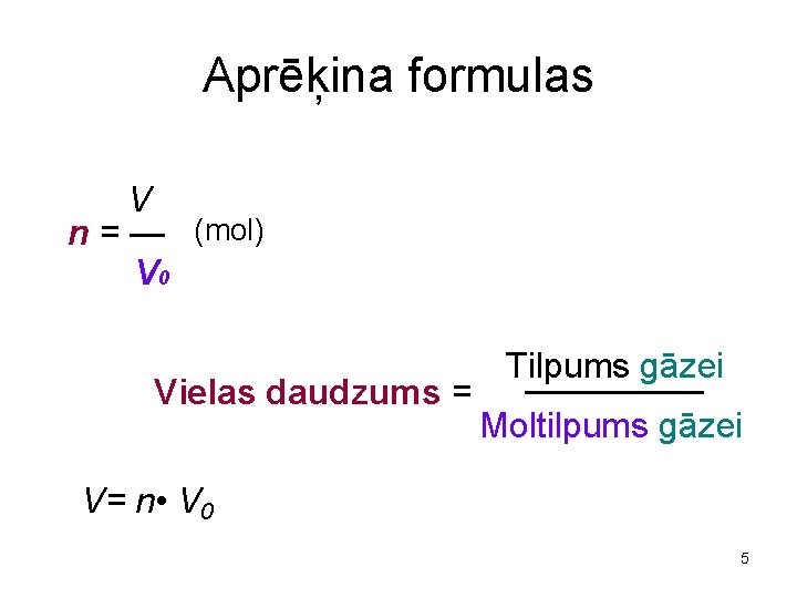 Aprēķina formulas V n = — (mol) V 0 Vielas daudzums = Tilpums gāzei