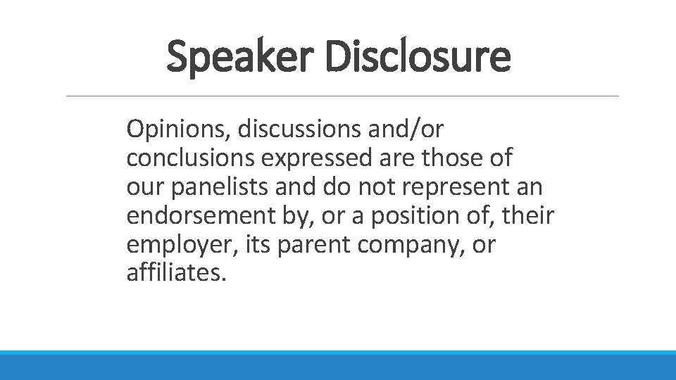 Speaker Disclosure Opinions, discussions and/or conclusions expressed are those of our panelists and do