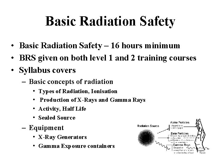 Basic Radiation Safety • Basic Radiation Safety – 16 hours minimum • BRS given