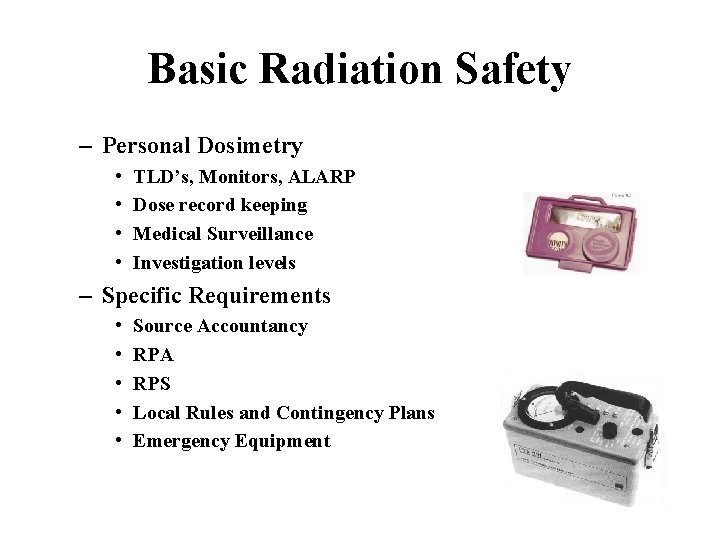 Basic Radiation Safety – Personal Dosimetry • • TLD’s, Monitors, ALARP Dose record keeping