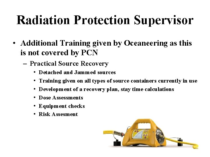 Radiation Protection Supervisor • Additional Training given by Oceaneering as this is not covered