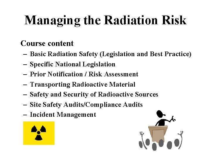 Managing the Radiation Risk Course content – – – – Basic Radiation Safety (Legislation