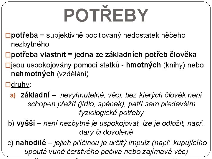 POTŘEBY �potřeba = subjektivně pociťovaný nedostatek něčeho nezbytného �potřeba vlastnit = jedna ze základních