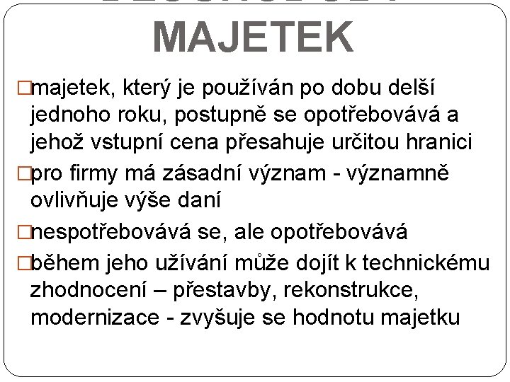 DLOUHODOBÝ MAJETEK �majetek, který je používán po dobu delší jednoho roku, postupně se opotřebovává