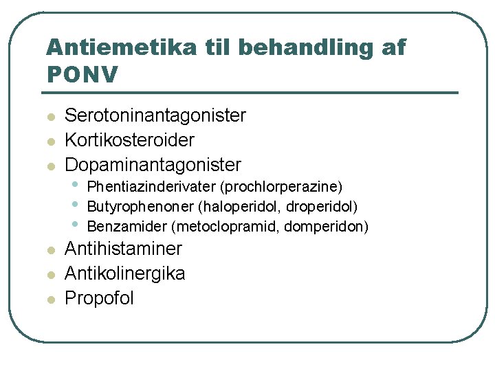Antiemetika til behandling af PONV l l l Serotoninantagonister Kortikosteroider Dopaminantagonister • • •