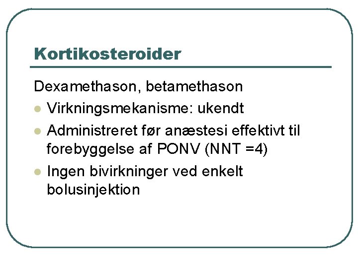 Kortikosteroider Dexamethason, betamethason l Virkningsmekanisme: ukendt l Administreret før anæstesi effektivt til forebyggelse af