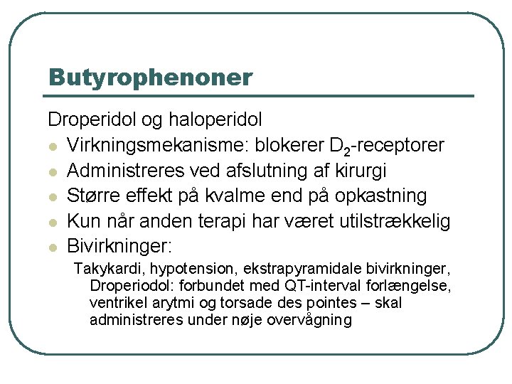 Butyrophenoner Droperidol og haloperidol l Virkningsmekanisme: blokerer D 2 -receptorer l Administreres ved afslutning