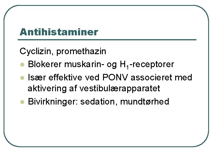 Antihistaminer Cyclizin, promethazin l Blokerer muskarin- og H 1 -receptorer l Især effektive ved