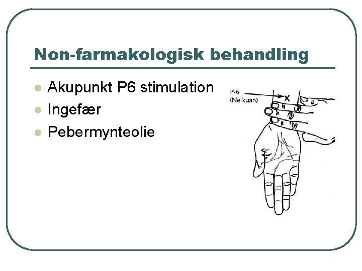 Non-farmakologisk behandling l l l Akupunkt P 6 stimulation Ingefær Pebermynteolie 