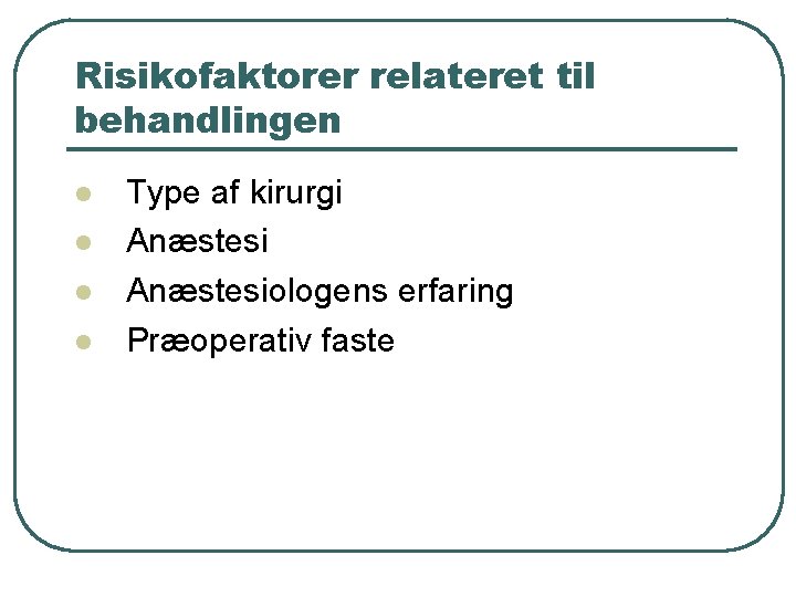 Risikofaktorer relateret til behandlingen l l Type af kirurgi Anæstesiologens erfaring Præoperativ faste 