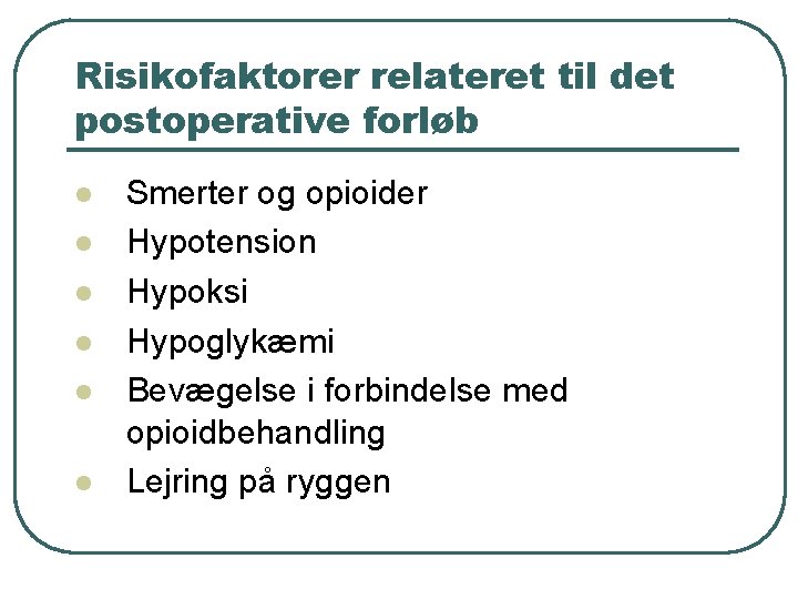 Risikofaktorer relateret til det postoperative forløb l l l Smerter og opioider Hypotension Hypoksi