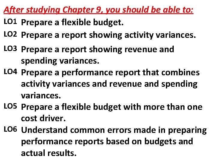 After studying Chapter 9, you should be able to: LO 1 Prepare a flexible