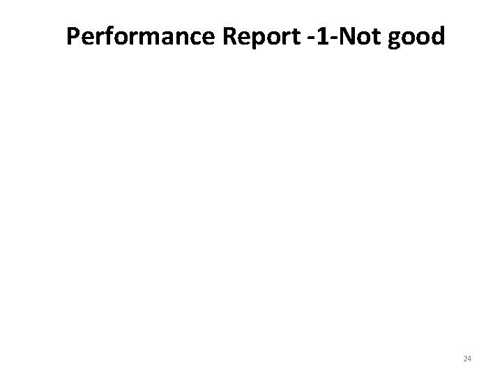 Performance Report -1 -Not good 24 