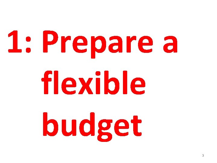 1: Prepare a flexible budget 3 