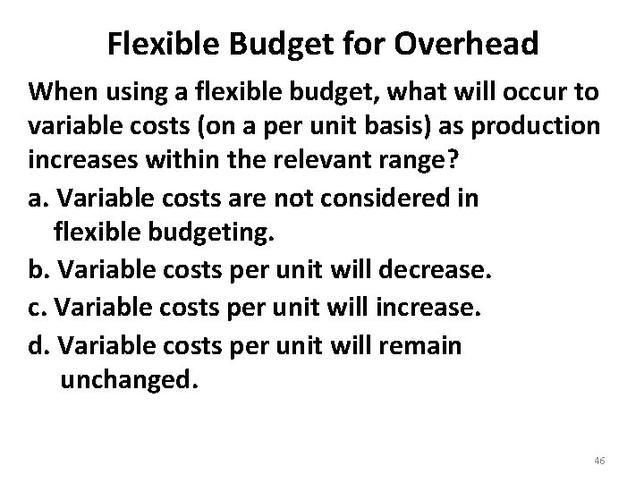 Flexible Budget for Overhead When using a flexible budget, what will occur to variable