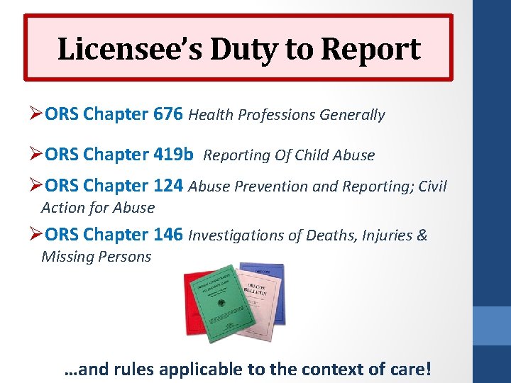Licensee’s Duty to Report ØORS Chapter 676 Health Professions Generally ØORS Chapter 124 Abuse Licensee’s Duty to Report ØORS Chapter 676 Health Professions Generally ØORS Chapter 124 Abuse